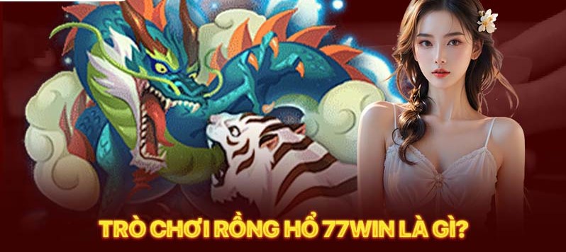 Game rồng hổ 77win trực tuyến hiện nay