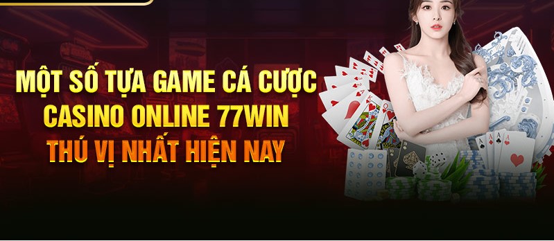 Giới thiệu những tựa game casino online tại nhà cái 77win hot nhất hiện nay