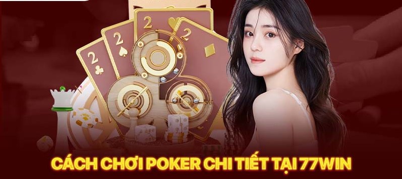 Hướng dẫn chơi game poker 77win đơn giản, dễ hiểu và chi tiết nhất