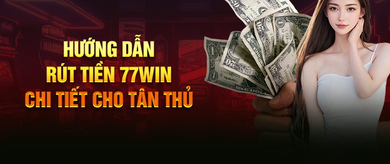 Hướng dẫn rút tiền 77win trên máy tính