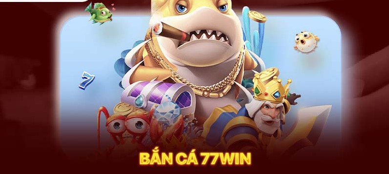 Khái quát về Game bắn cá 77win