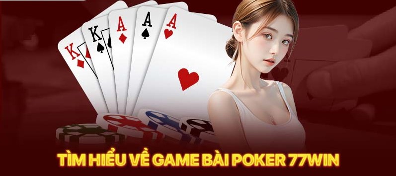 Luật game poker 77win đơn giản, dễ hiểu