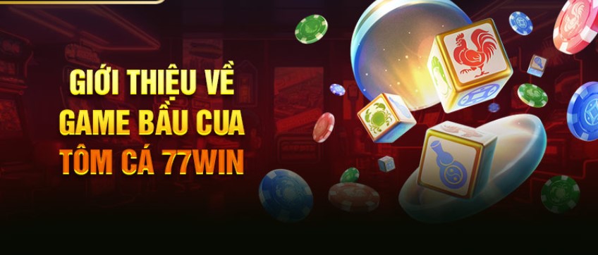 Tìm hiểu về trò chơi game bầu cua tôm cá tại nhà cái 77win